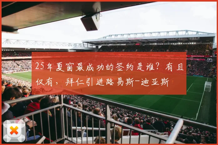 25年夏窗最成功的签约是谁？有且仅有，拜仁引进路易斯-迪亚斯