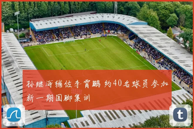 孙继海辅佐李霄鹏 约40名球员参加新一期国脚集训