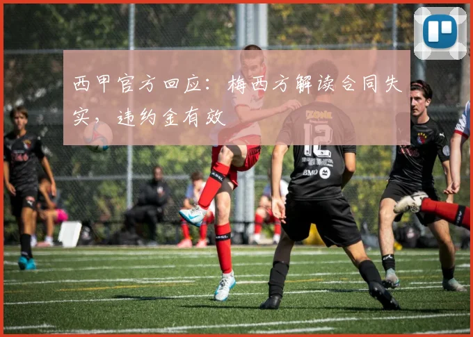 西甲官方回应：梅西方解读合同失实，违约金有效