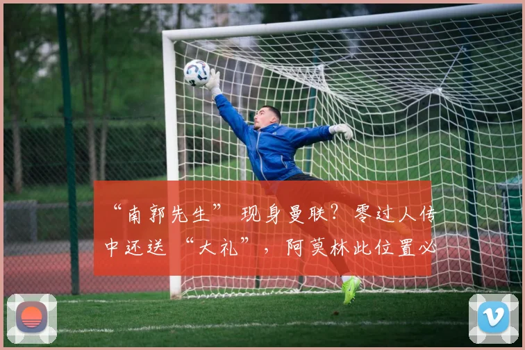 “南郭先生” 现身曼联？零过人传中还送 “大礼”，阿莫林此位置必寻强援